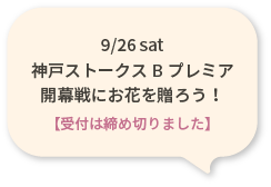 9/26 sat 神戸ストークスBプレミア開幕戦にお花を贈ろう！受付は締め切りました